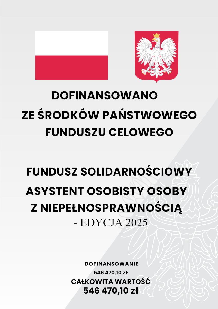 Grafika informacyjna. Na górze umieszczone są dwa symbole: flaga Polski po lewej stronie oraz godło Polski po prawej. Poniżej widnieje napis:   „Dofinansowano ze środków państwowego funduszu celowego. Fundusz Solidarnościowy. Asystent osobisty osoby z niepełnosprawnością – Edycja 2025.”   Na dole znajduje się dodatkowa informacja:   „Dofinansowanie: 546 470,10 zł. Całkowita wartość: 546 470,10 zł.”   Tło grafiki jest jasnoszare, z delikatnym, półprzezroczystym motywem orła z godła Polski.