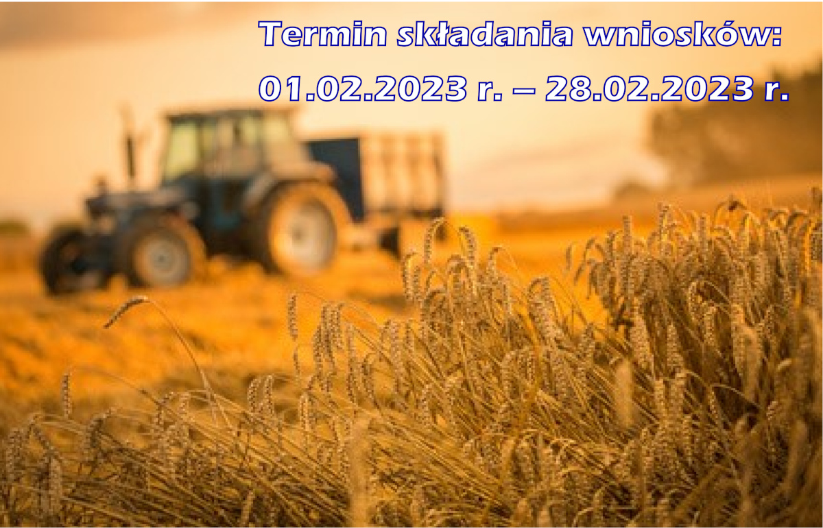 Zdjęcie z widokiem na kłosy zbóż oraz ciągnik rolniczy. Na zdjęciu znajduje się napis Termin składania wniosków: 01.02.2023 r. - 28.02.2023 r.